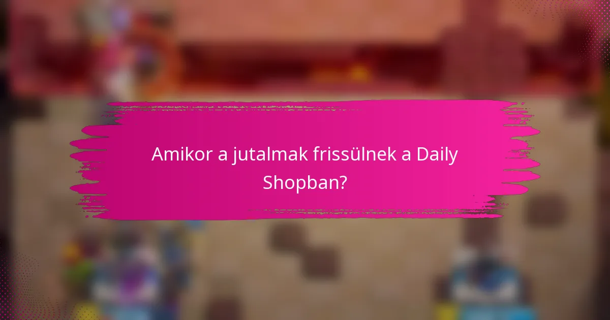 Amikor a jutalmak frissülnek a Daily Shopban?