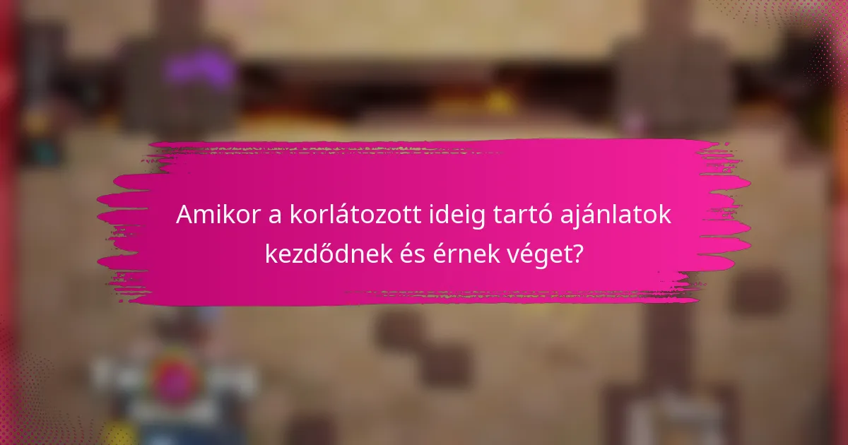 Amikor a korlátozott ideig tartó ajánlatok kezdődnek és érnek véget?