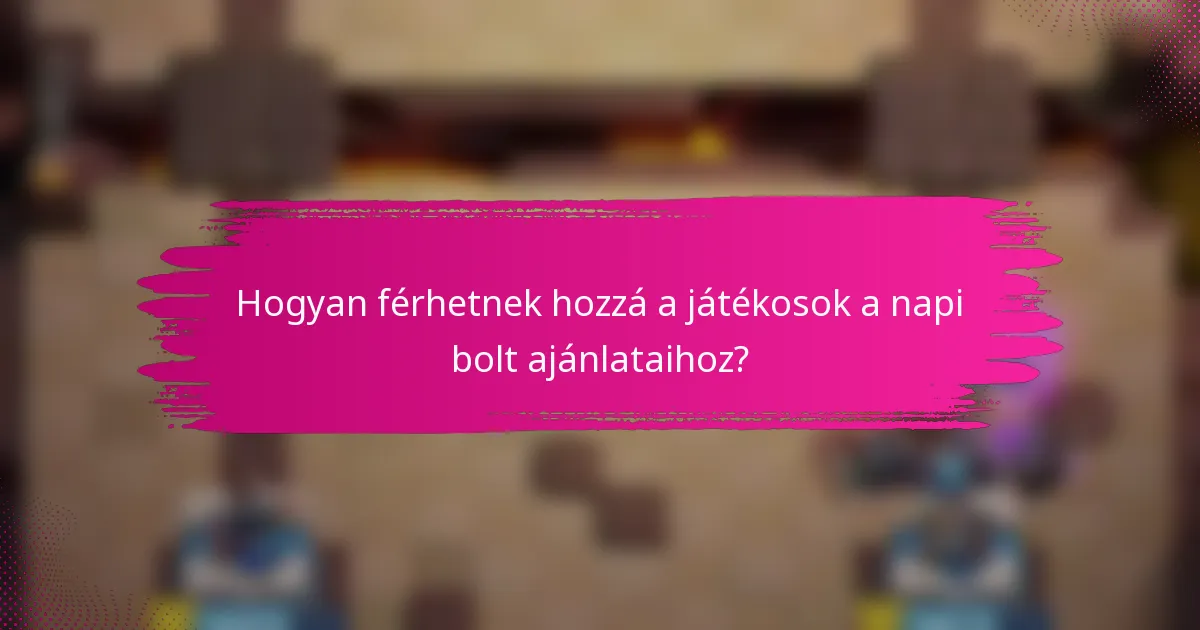 Hogyan férhetnek hozzá a játékosok a napi bolt ajánlataihoz?