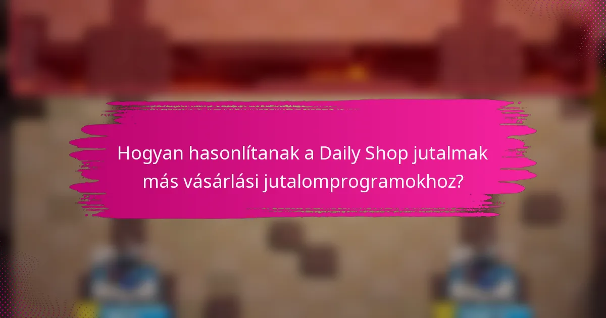 Hogyan hasonlítanak a Daily Shop jutalmak más vásárlási jutalomprogramokhoz?