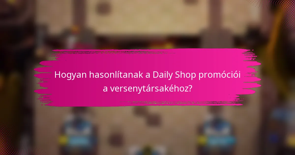 Hogyan hasonlítanak a Daily Shop promóciói a versenytársakéhoz?