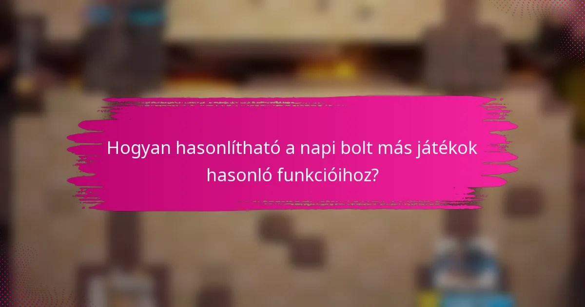 Hogyan hasonlítható a napi bolt más játékok hasonló funkcióihoz?