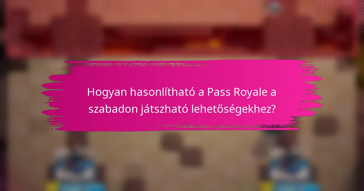 Hogyan hasonlítható a Pass Royale a szabadon játszható lehetőségekhez?