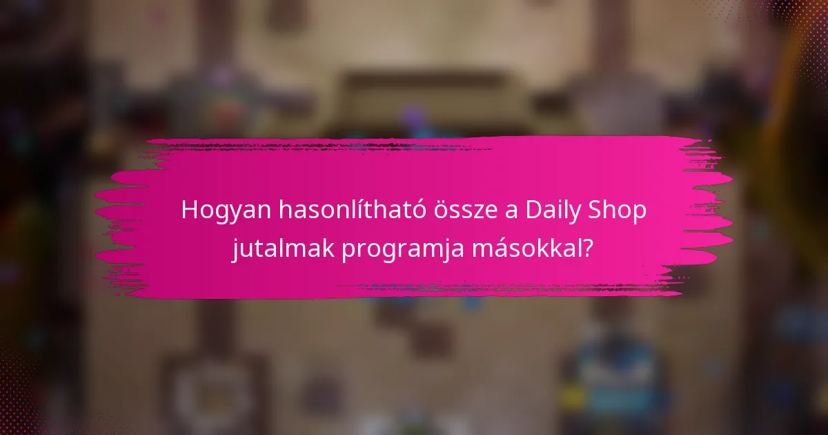 Hogyan hasonlítható össze a Daily Shop jutalmak programja másokkal?