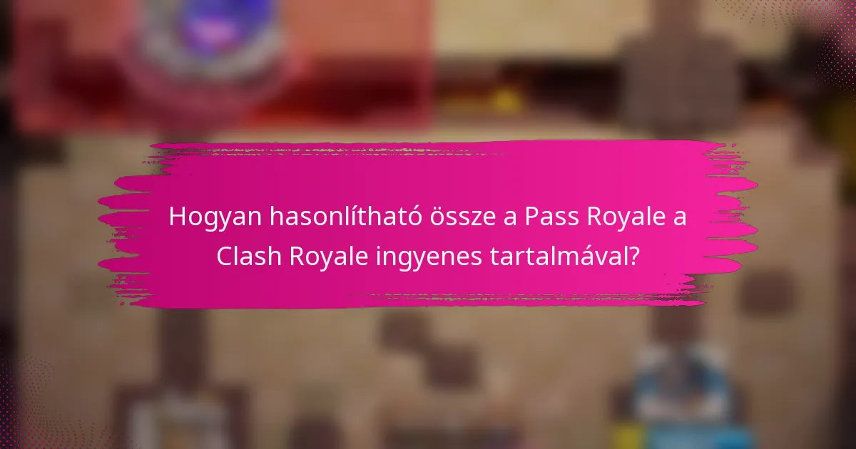 Hogyan hasonlítható össze a Pass Royale a Clash Royale ingyenes tartalmával?