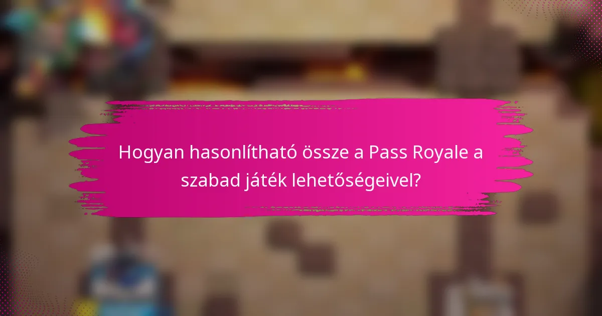 Hogyan hasonlítható össze a Pass Royale a szabad játék lehetőségeivel?