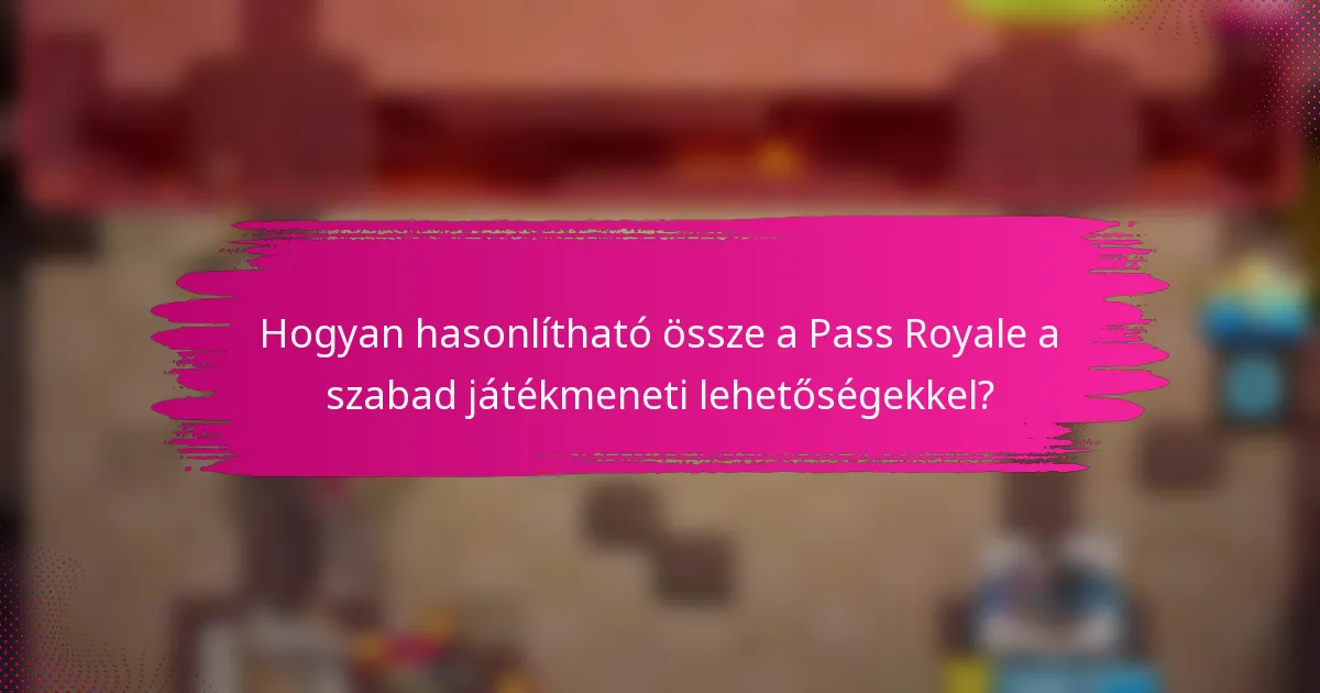 Hogyan hasonlítható össze a Pass Royale a szabad játékmeneti lehetőségekkel?