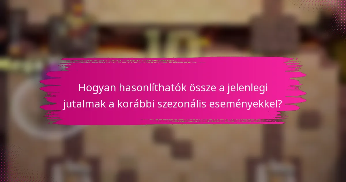 Hogyan hasonlíthatók össze a jelenlegi jutalmak a korábbi szezonális eseményekkel?