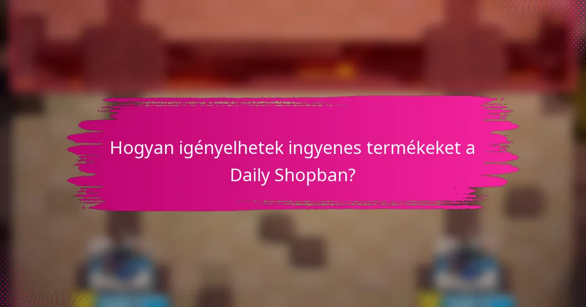 Hogyan igényelhetek ingyenes termékeket a Daily Shopban?