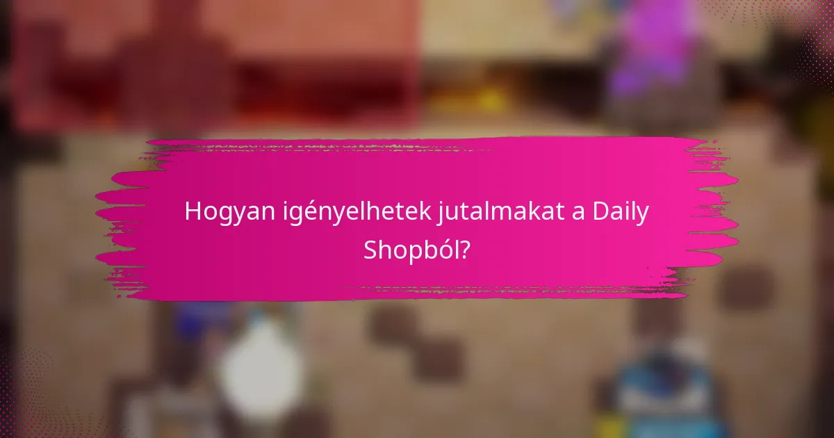 Hogyan igényelhetek jutalmakat a Daily Shopból?