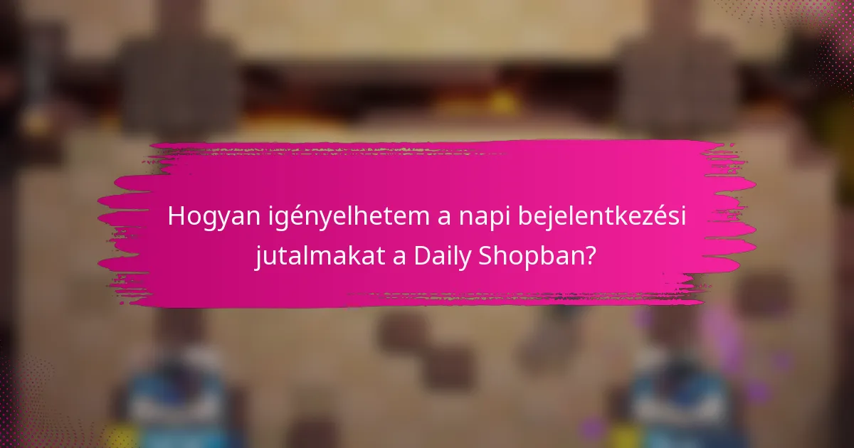 Hogyan igényelhetem a napi bejelentkezési jutalmakat a Daily Shopban?