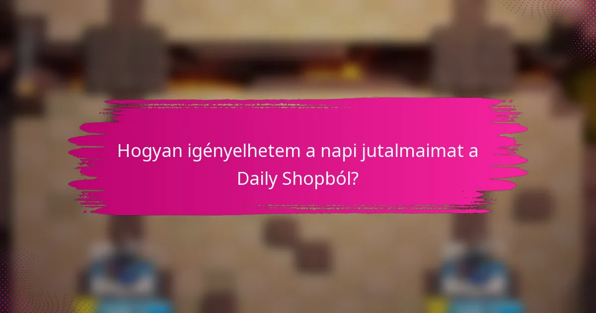 Hogyan igényelhetem a napi jutalmaimat a Daily Shopból?