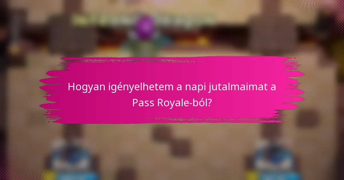 Hogyan igényelhetem a napi jutalmaimat a Pass Royale-ból?