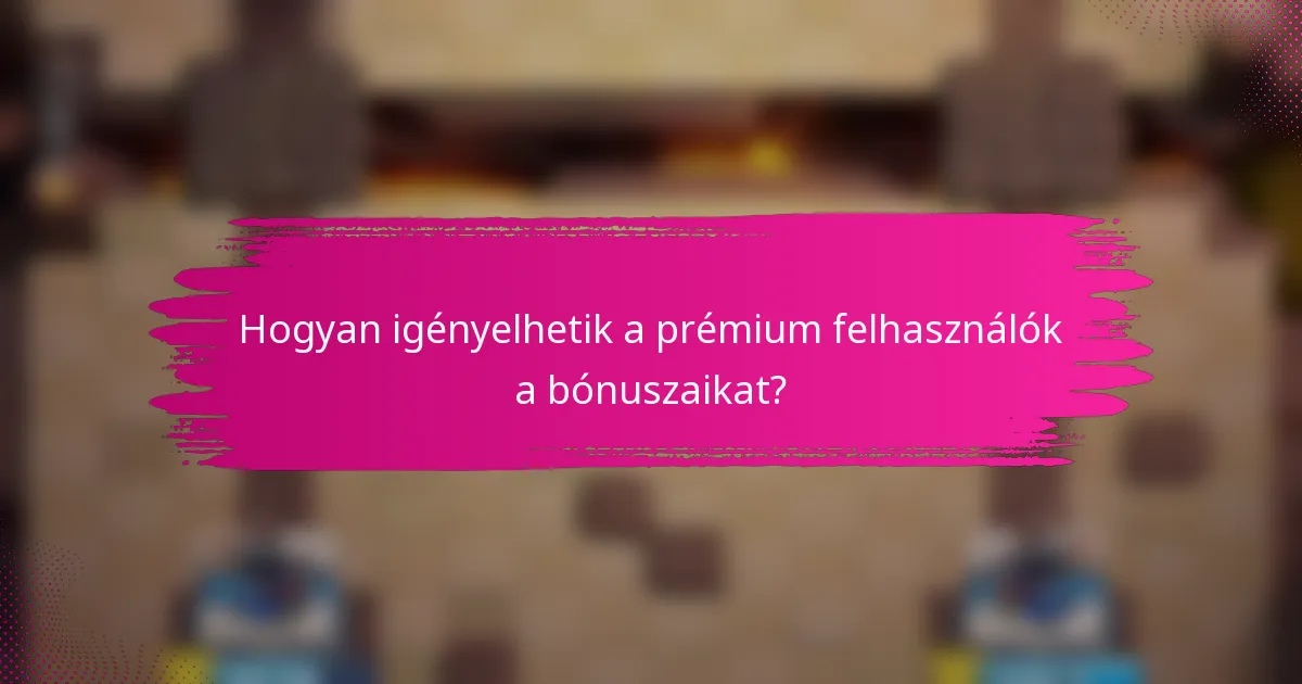 Hogyan igényelhetik a prémium felhasználók a bónuszaikat?