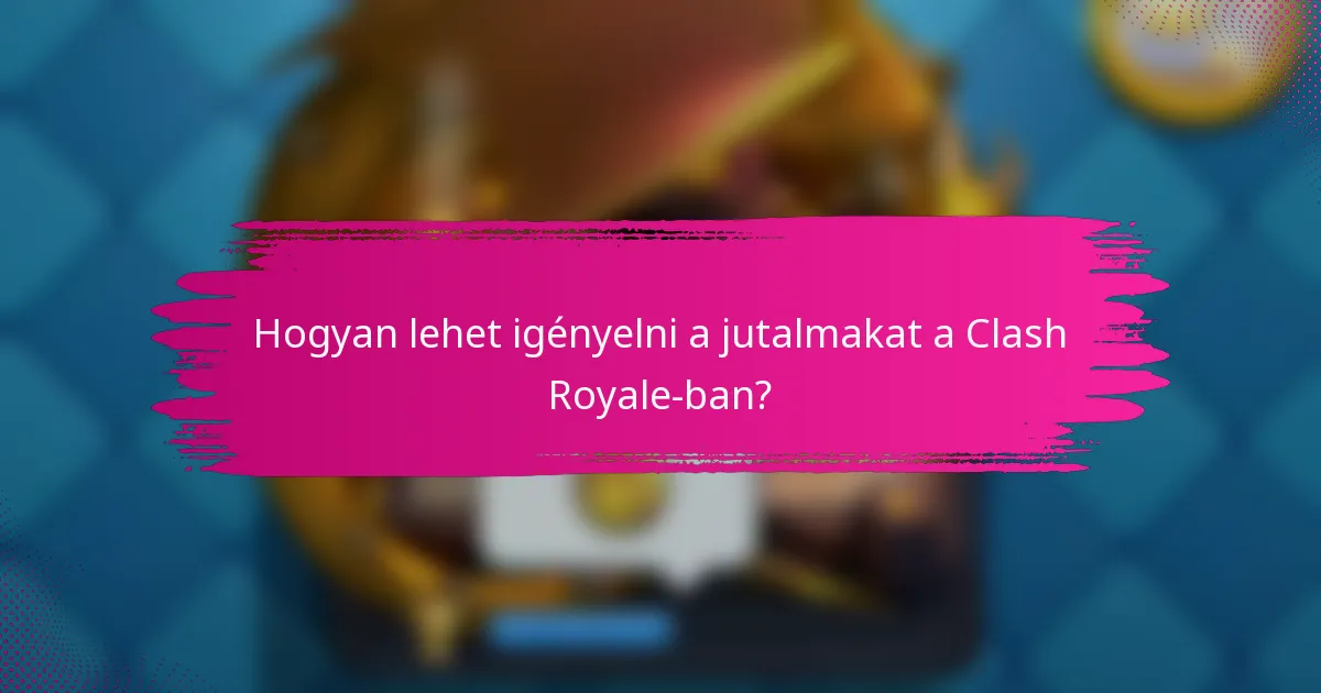 Hogyan lehet igényelni a jutalmakat a Clash Royale-ban?