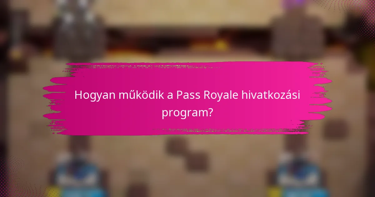 Hogyan működik a Pass Royale hivatkozási program?