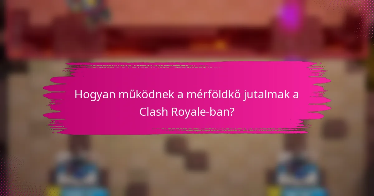 Hogyan működnek a mérföldkő jutalmak a Clash Royale-ban?
