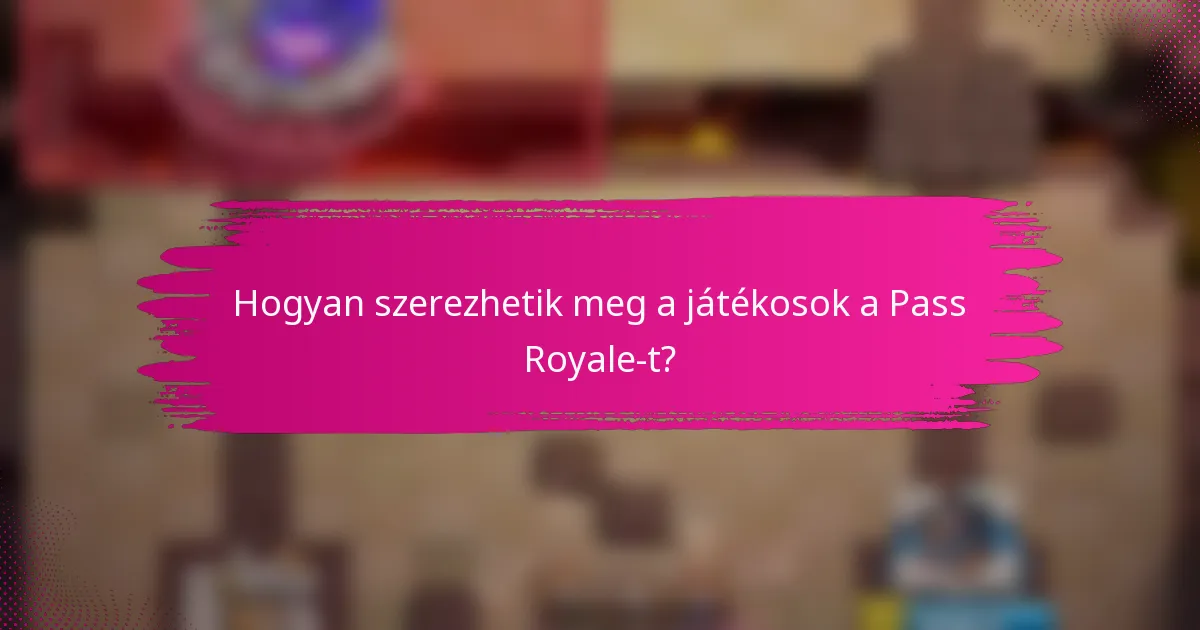 Hogyan szerezhetik meg a játékosok a Pass Royale-t?