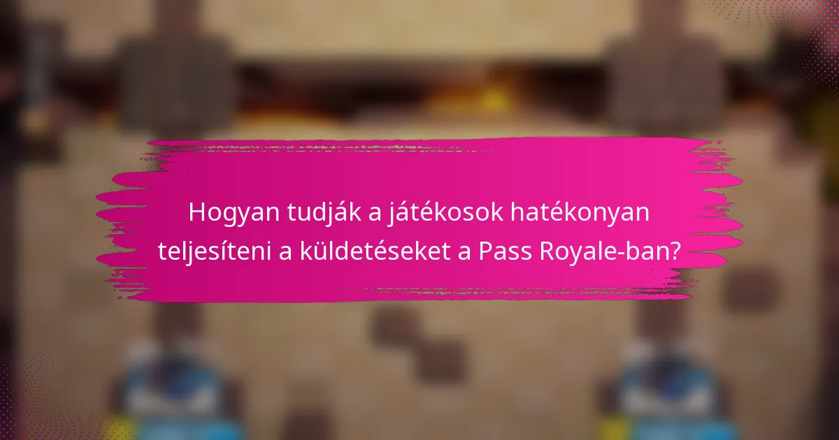 Hogyan tudják a játékosok hatékonyan teljesíteni a küldetéseket a Pass Royale-ban?