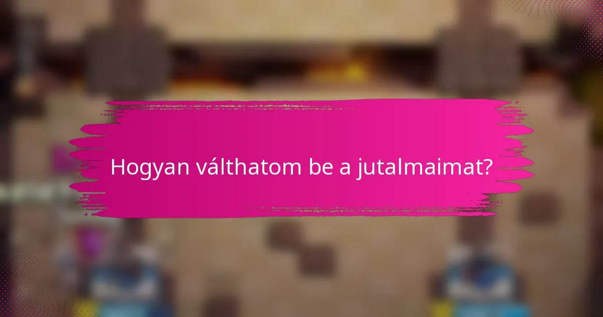 Hogyan válthatom be a jutalmaimat?