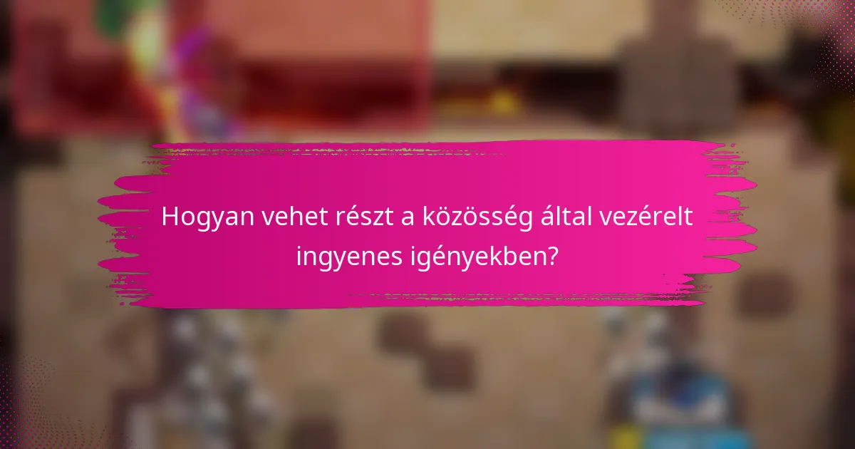 Hogyan vehet részt a közösség által vezérelt ingyenes igényekben?