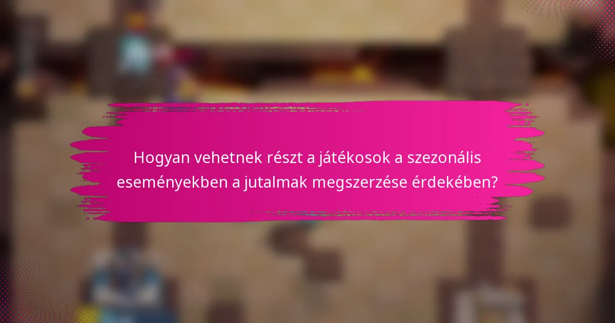 Hogyan vehetnek részt a játékosok a szezonális eseményekben a jutalmak megszerzése érdekében?