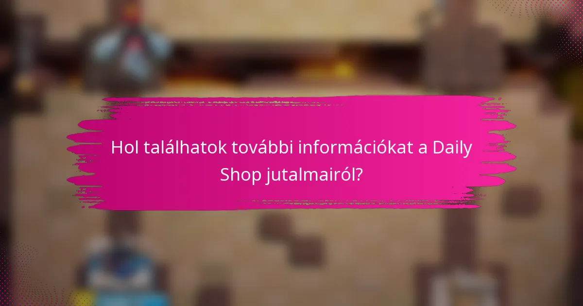 Hol találhatok további információkat a Daily Shop jutalmairól?