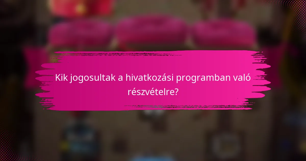 Kik jogosultak a hivatkozási programban való részvételre?