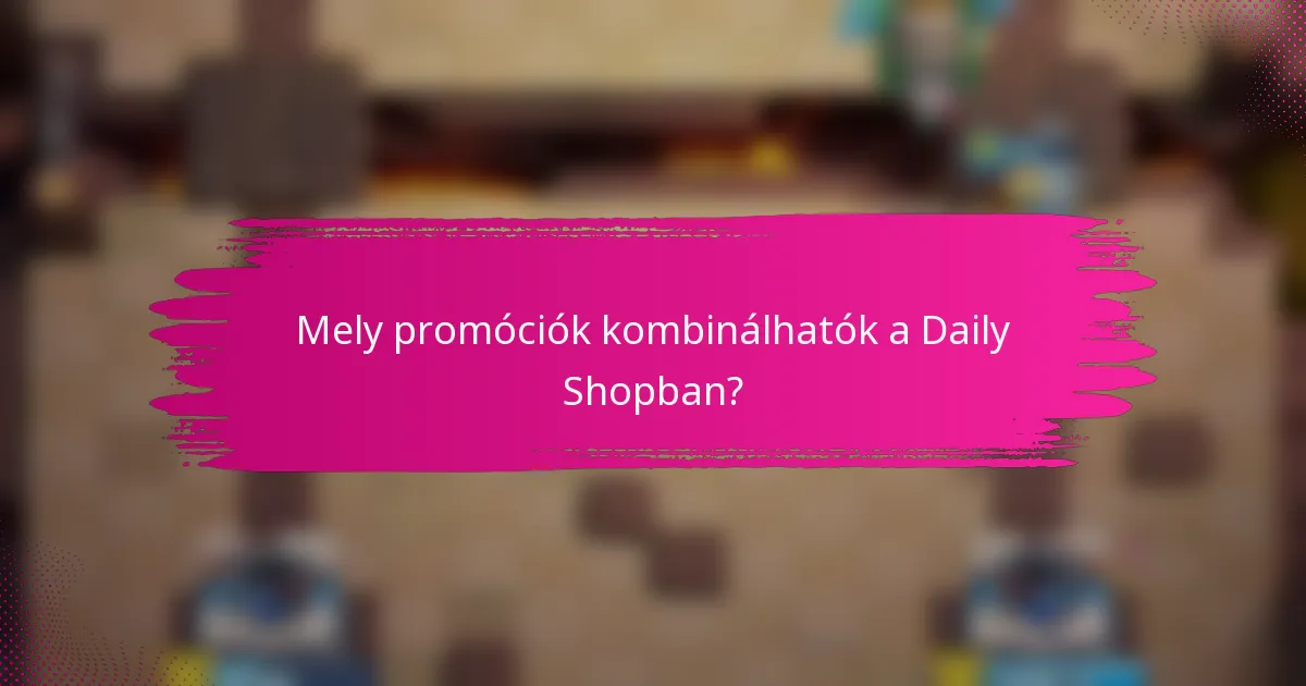 Mely promóciók kombinálhatók a Daily Shopban?