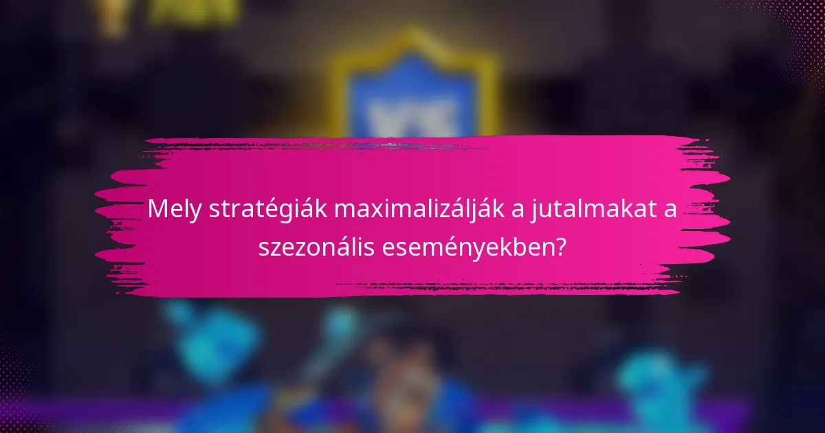 Mely stratégiák maximalizálják a jutalmakat a szezonális eseményekben?