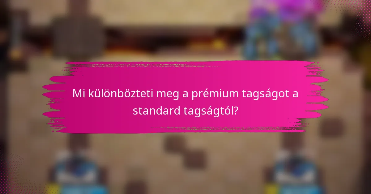 Mi különbözteti meg a prémium tagságot a standard tagságtól?
