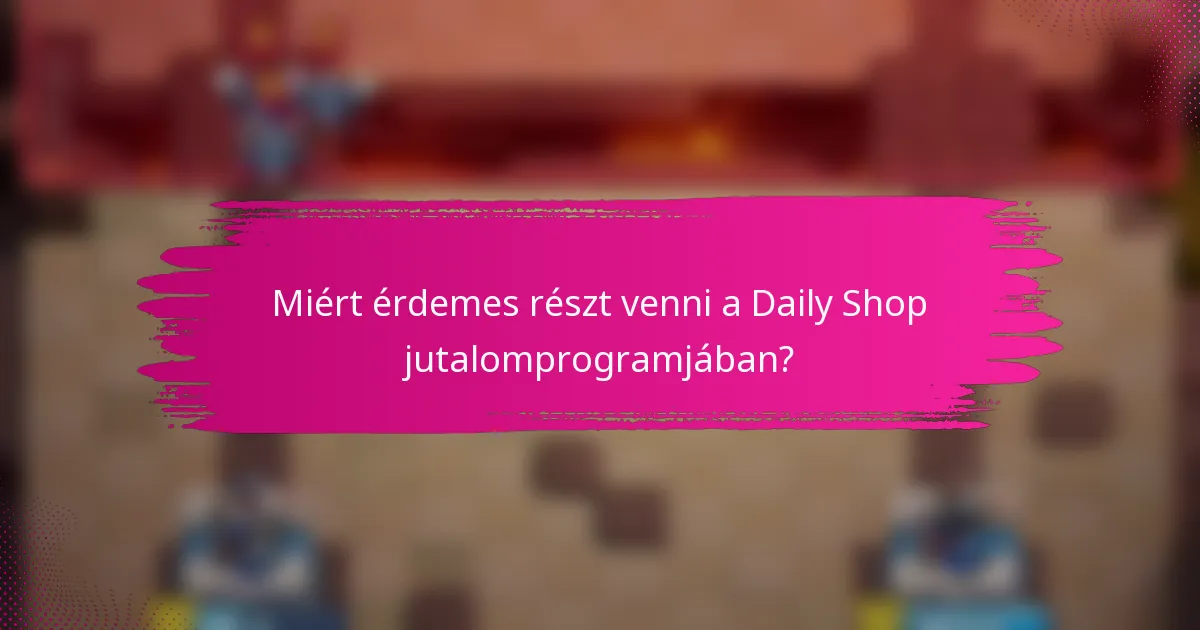 Miért érdemes részt venni a Daily Shop jutalomprogramjában?