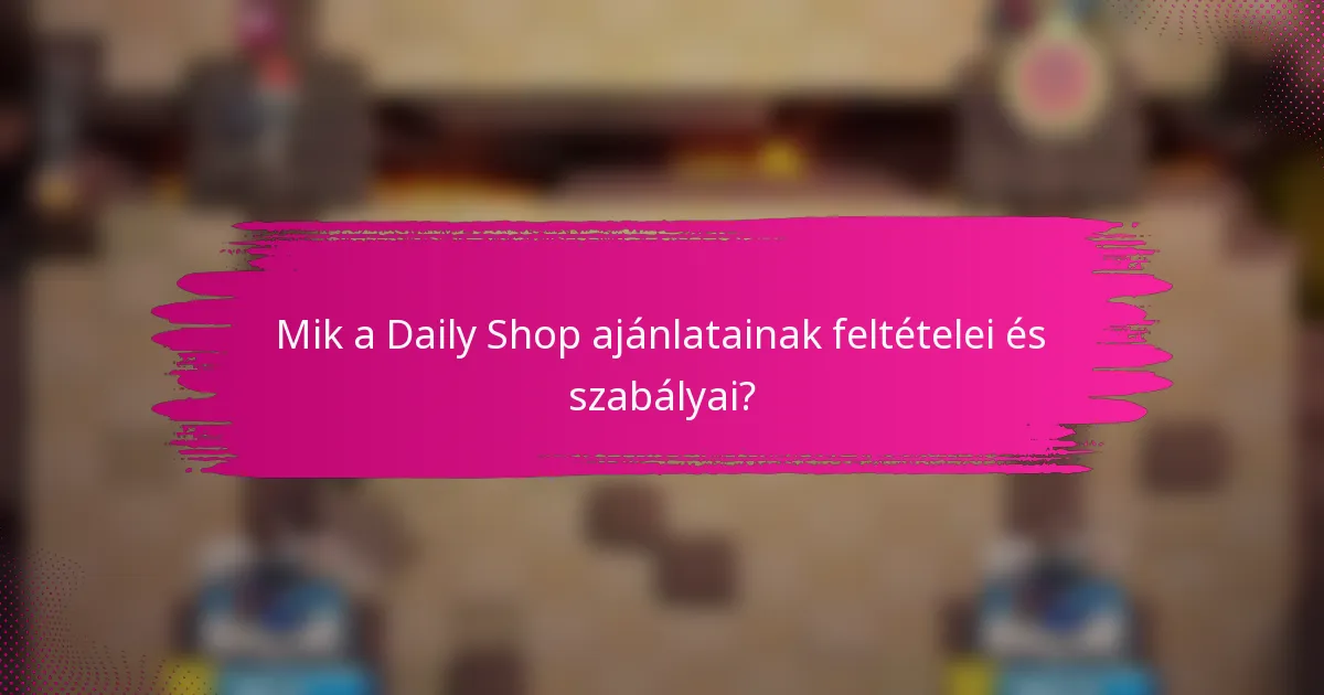 Mik a Daily Shop ajánlatainak feltételei és szabályai?