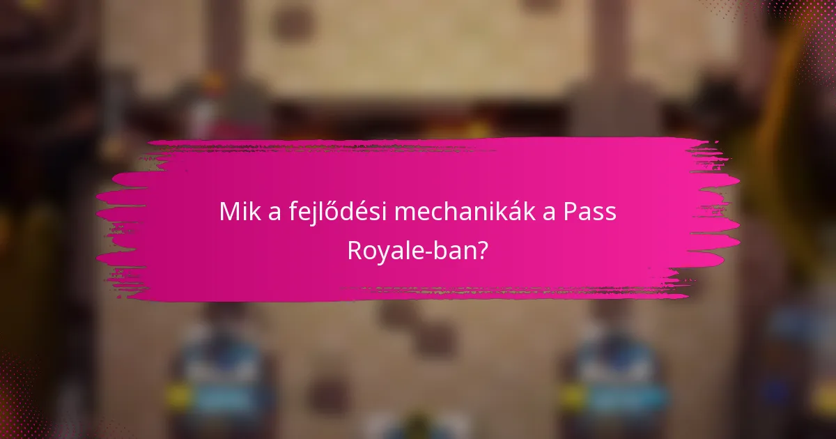 Mik a fejlődési mechanikák a Pass Royale-ban?