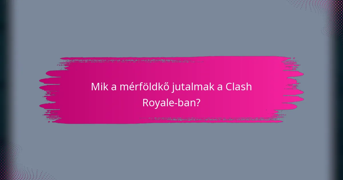 Mik a mérföldkő jutalmak a Clash Royale-ban?