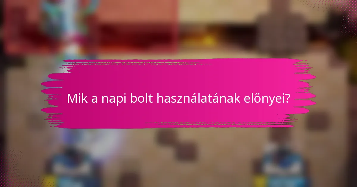 Mik a napi bolt használatának előnyei?