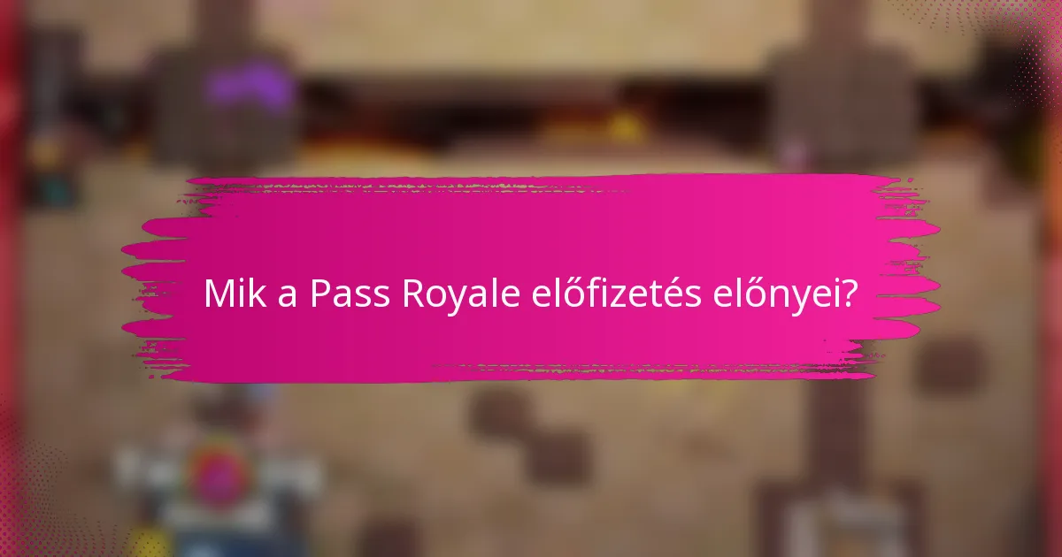 Mik a Pass Royale előfizetés előnyei?