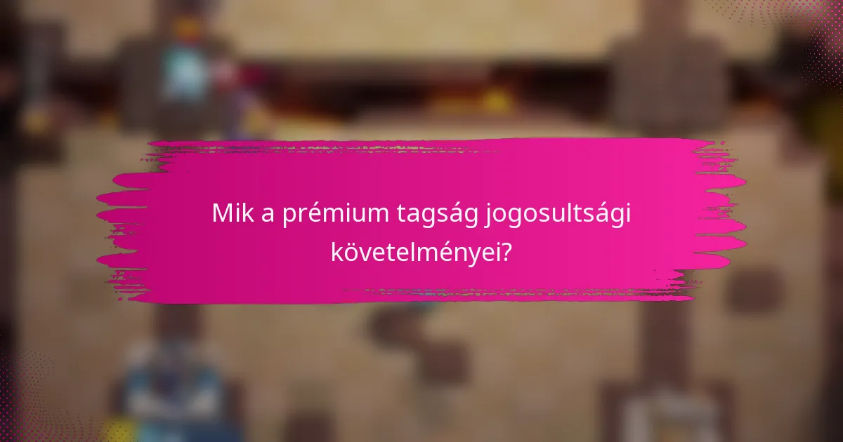 Mik a prémium tagság jogosultsági követelményei?