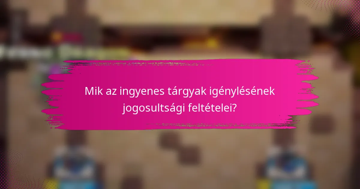 Mik az ingyenes tárgyak igénylésének jogosultsági feltételei?