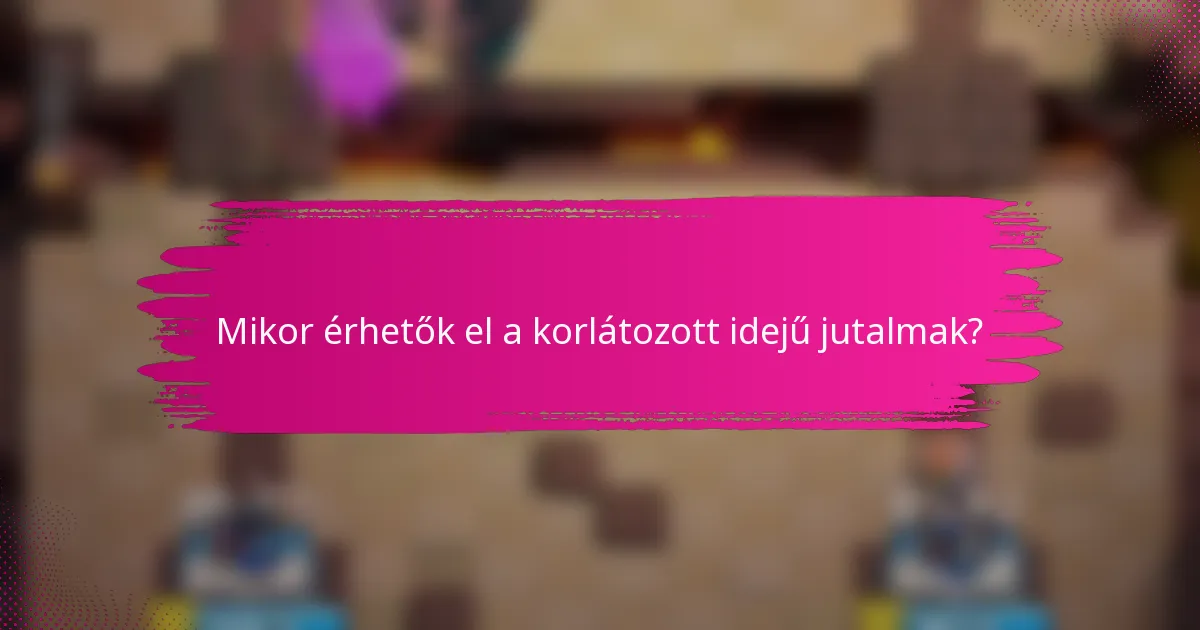 Mikor érhetők el a korlátozott idejű jutalmak?