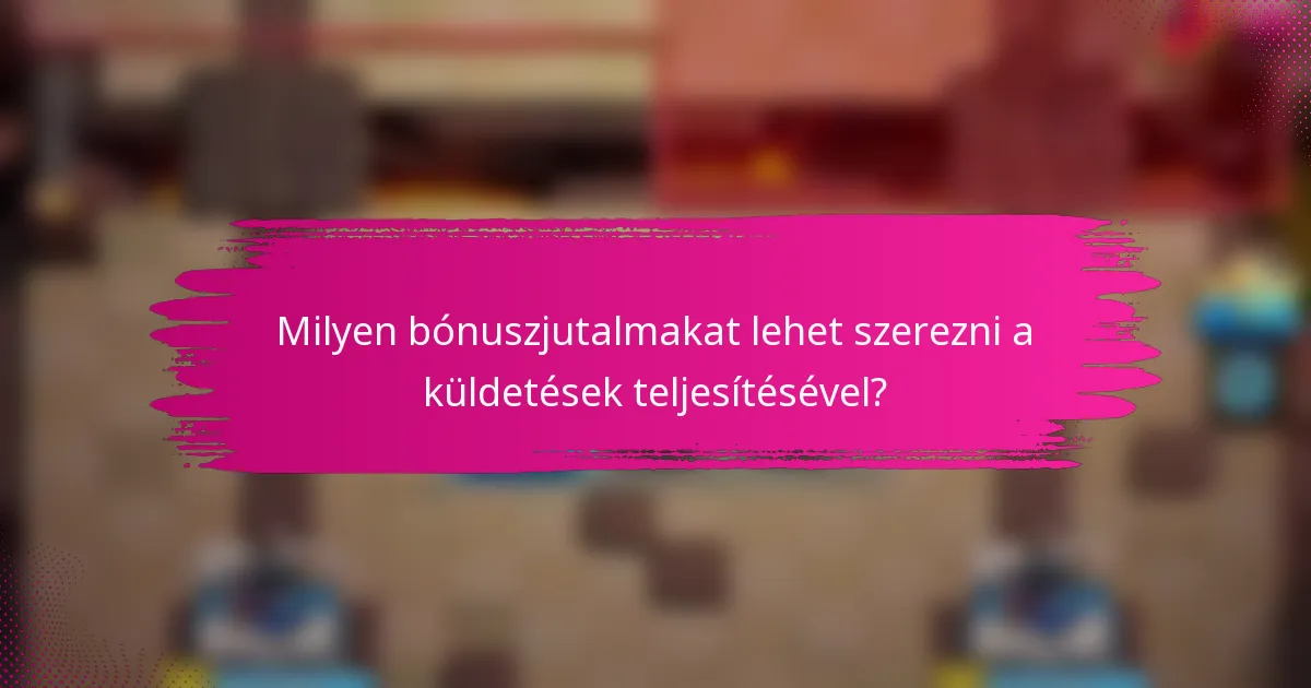 Milyen bónuszjutalmakat lehet szerezni a küldetések teljesítésével?