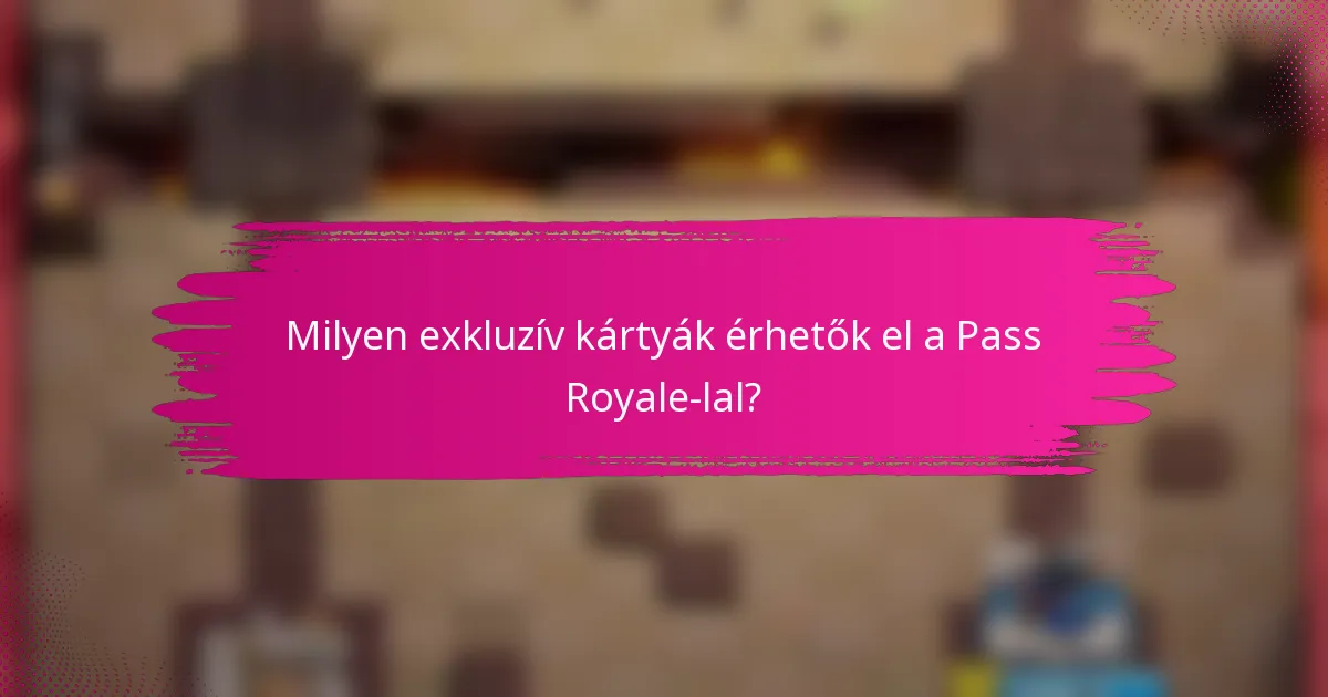 Milyen exkluzív kártyák érhetők el a Pass Royale-lal?