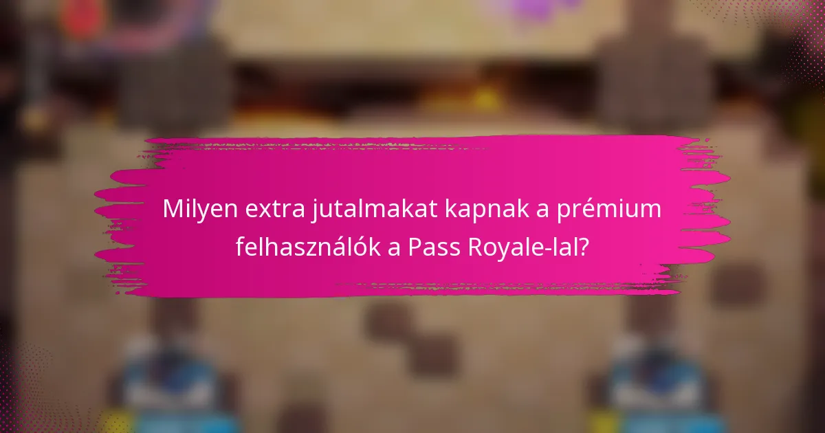 Milyen extra jutalmakat kapnak a prémium felhasználók a Pass Royale-lal?