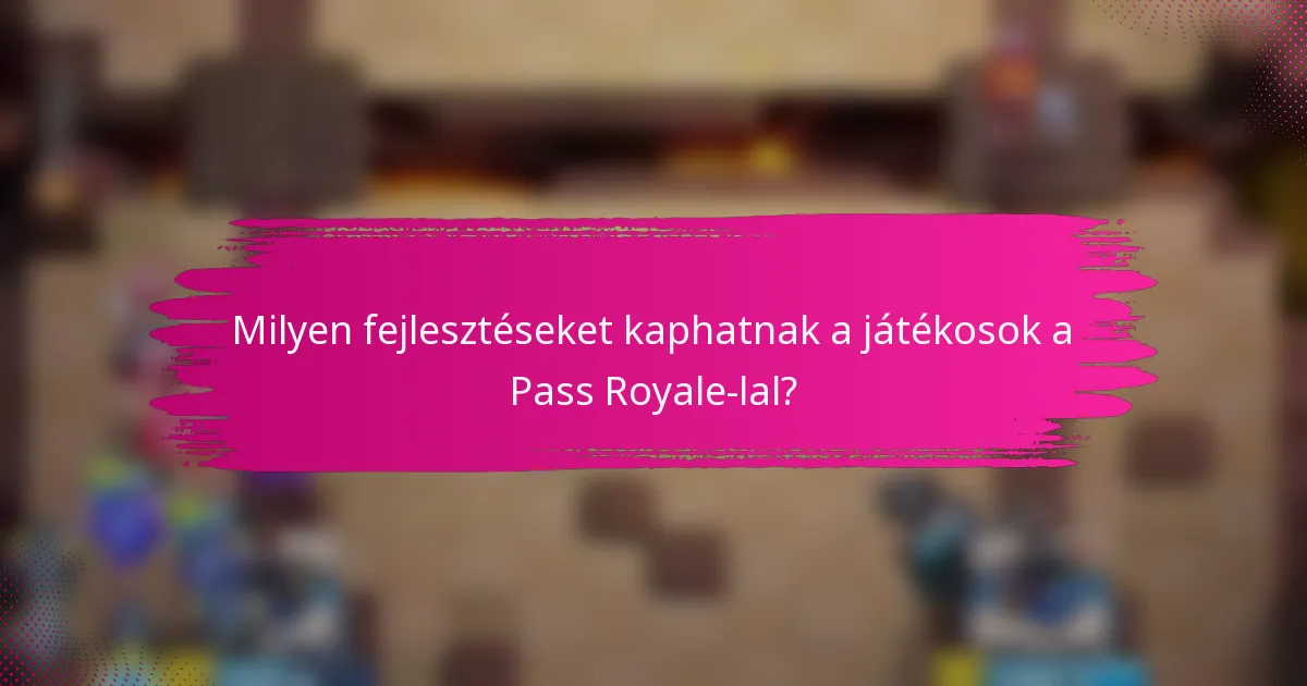 Milyen fejlesztéseket kaphatnak a játékosok a Pass Royale-lal?