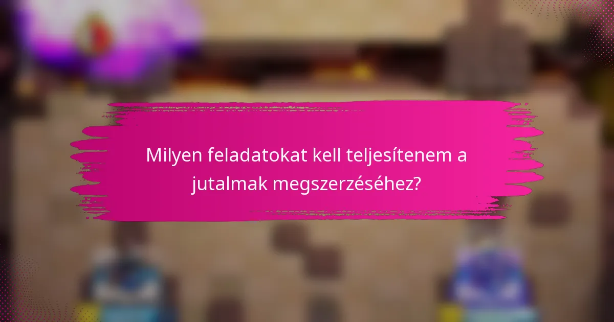 Milyen feladatokat kell teljesítenem a jutalmak megszerzéséhez?