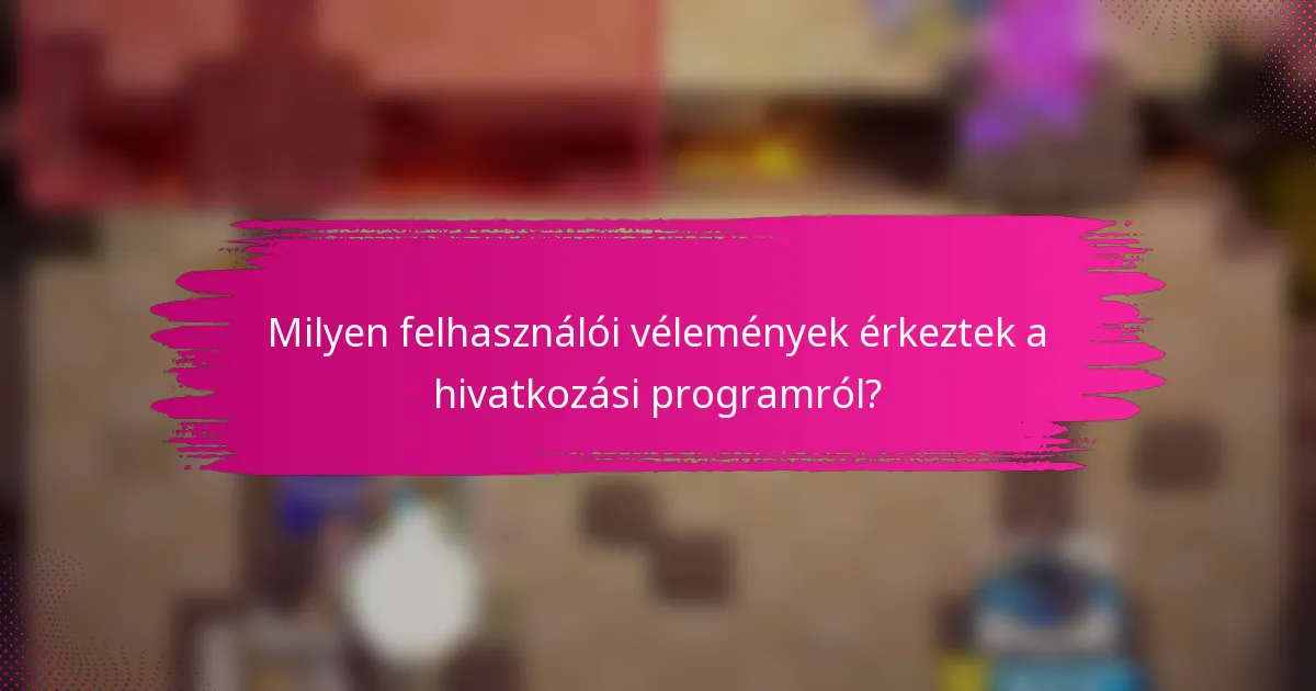 Milyen felhasználói vélemények érkeztek a hivatkozási programról?