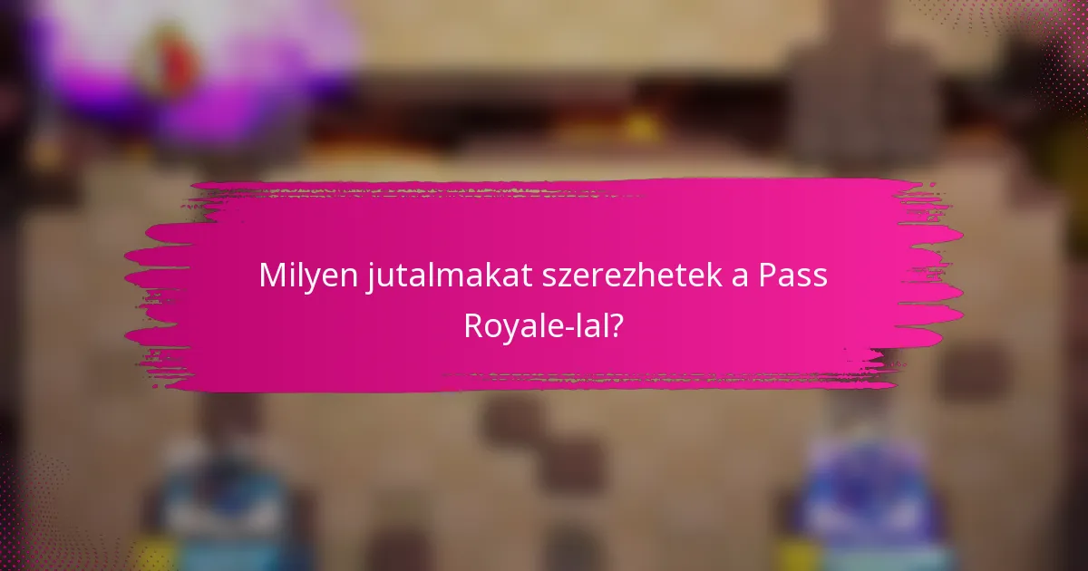 Milyen jutalmakat szerezhetek a Pass Royale-lal?