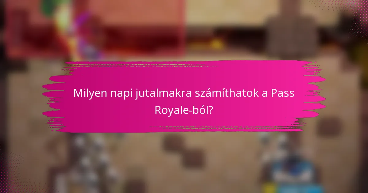Milyen napi jutalmakra számíthatok a Pass Royale-ból?