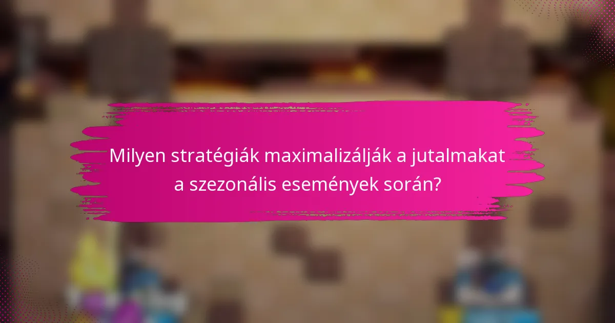 Milyen stratégiák maximalizálják a jutalmakat a szezonális események során?