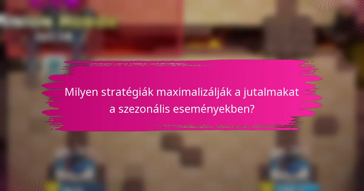 Milyen stratégiák maximalizálják a jutalmakat a szezonális eseményekben?